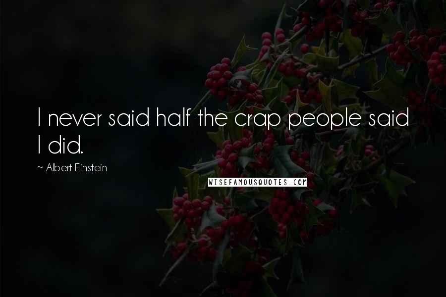 Albert Einstein Quotes: I never said half the crap people said I did.