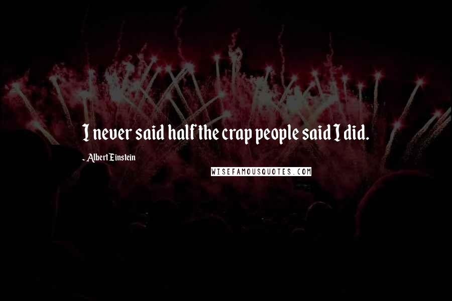 Albert Einstein Quotes: I never said half the crap people said I did.