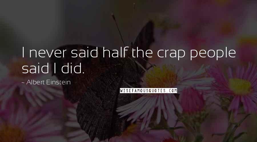Albert Einstein Quotes: I never said half the crap people said I did.