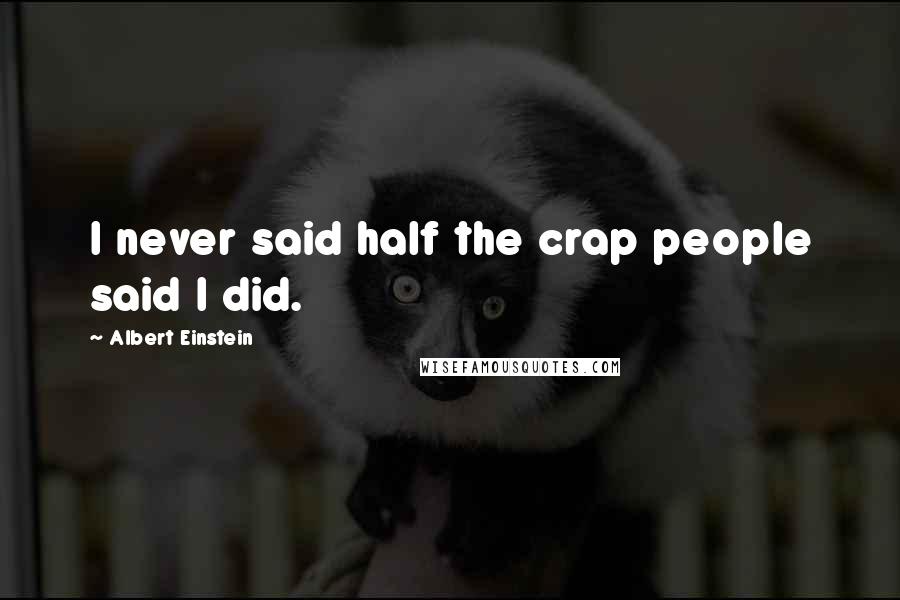 Albert Einstein Quotes: I never said half the crap people said I did.