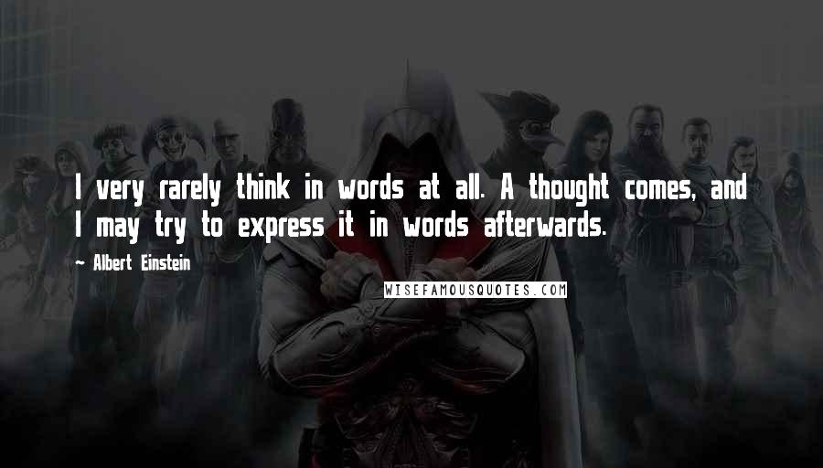 Albert Einstein Quotes: I very rarely think in words at all. A thought comes, and I may try to express it in words afterwards.