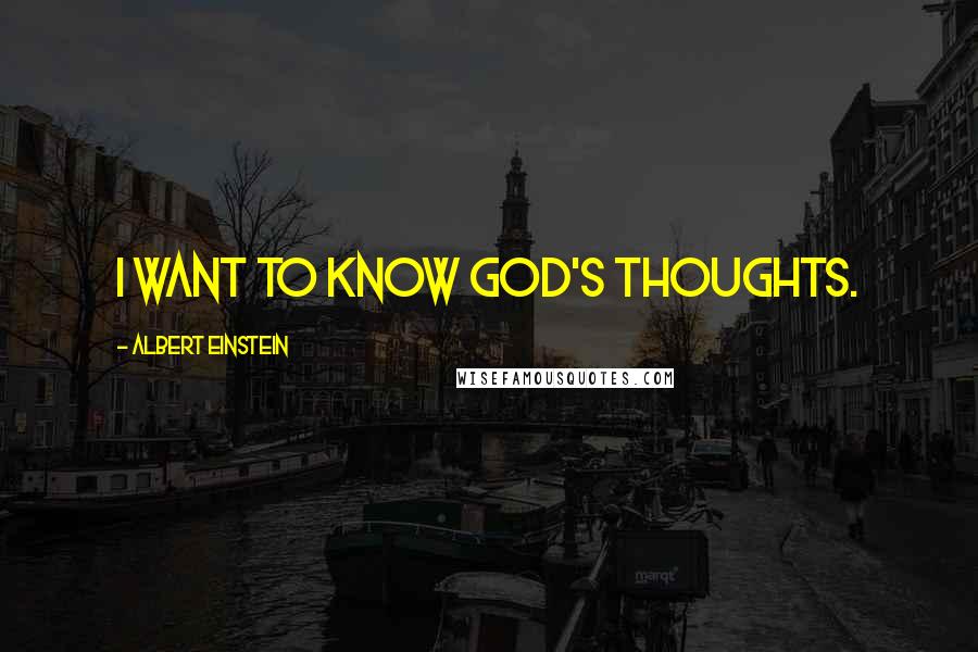 Albert Einstein Quotes: I want to know God's thoughts.