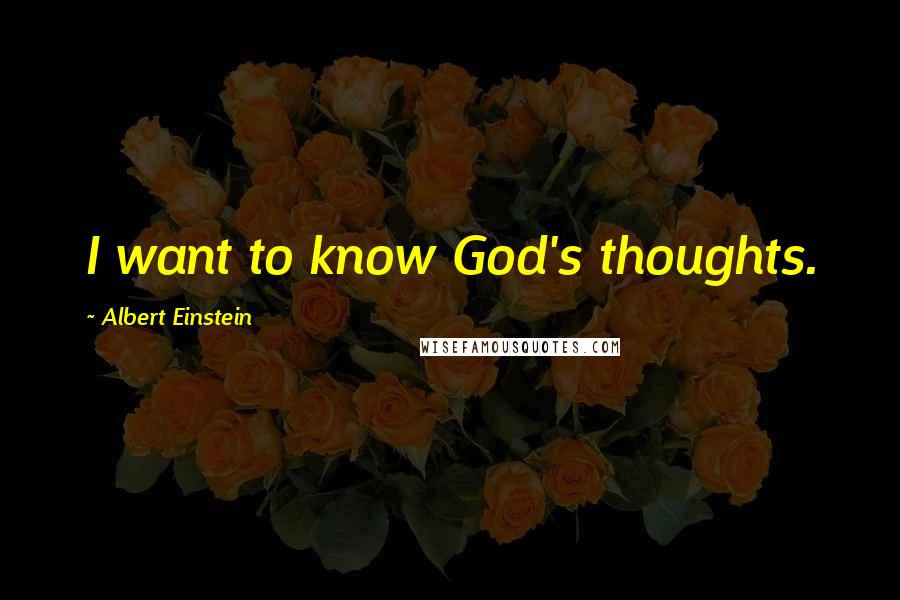 Albert Einstein Quotes: I want to know God's thoughts.