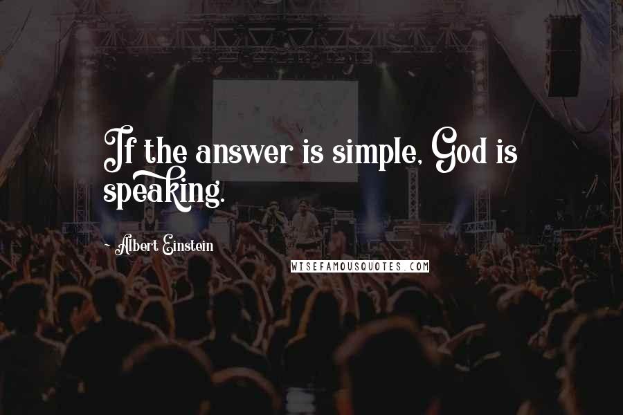 Albert Einstein Quotes: If the answer is simple, God is speaking.