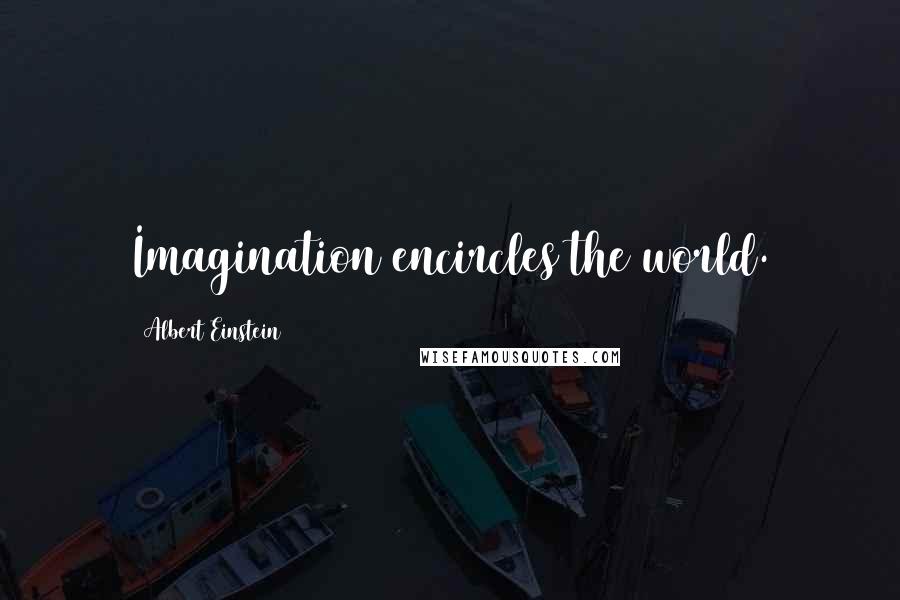 Albert Einstein Quotes: Imagination encircles the world.