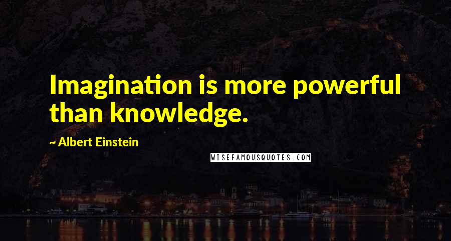 Albert Einstein Quotes: Imagination is more powerful than knowledge.