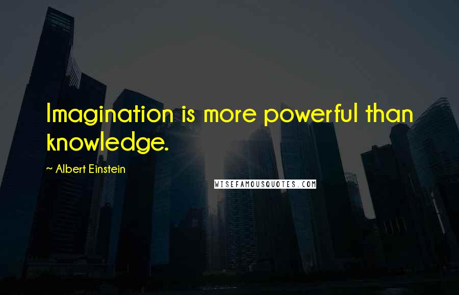 Albert Einstein Quotes: Imagination is more powerful than knowledge.