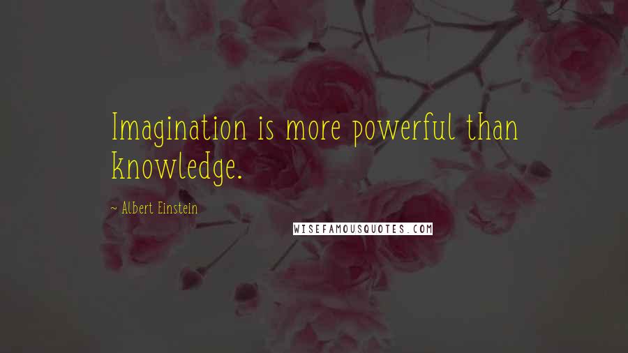 Albert Einstein Quotes: Imagination is more powerful than knowledge.