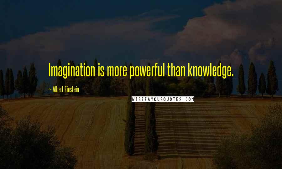 Albert Einstein Quotes: Imagination is more powerful than knowledge.