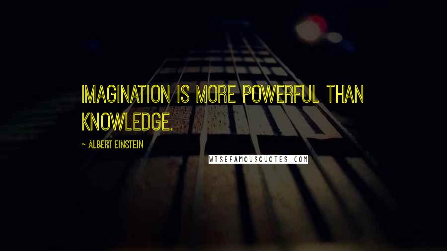 Albert Einstein Quotes: Imagination is more powerful than knowledge.
