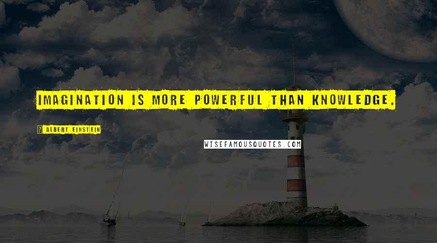 Albert Einstein Quotes: Imagination is more powerful than knowledge.