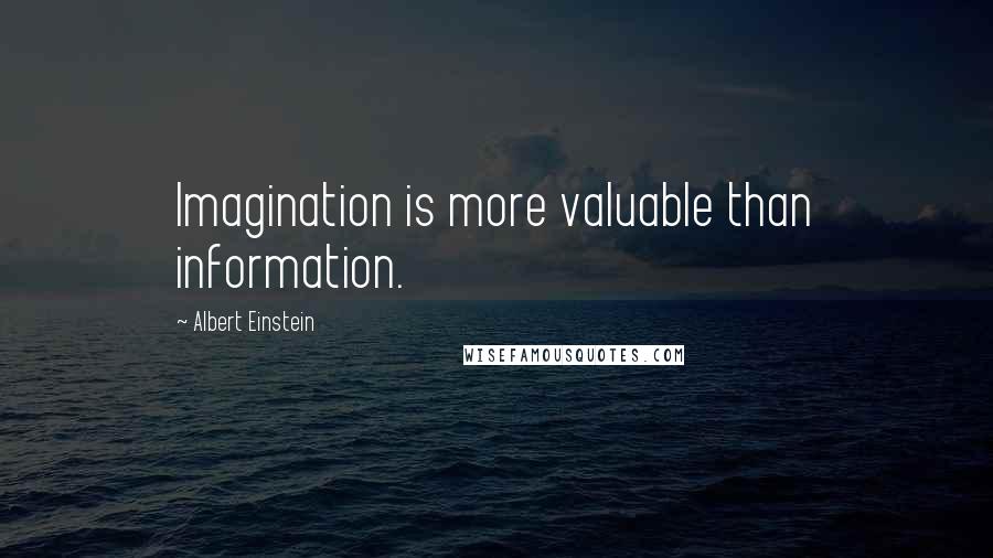 Albert Einstein Quotes: Imagination is more valuable than information.