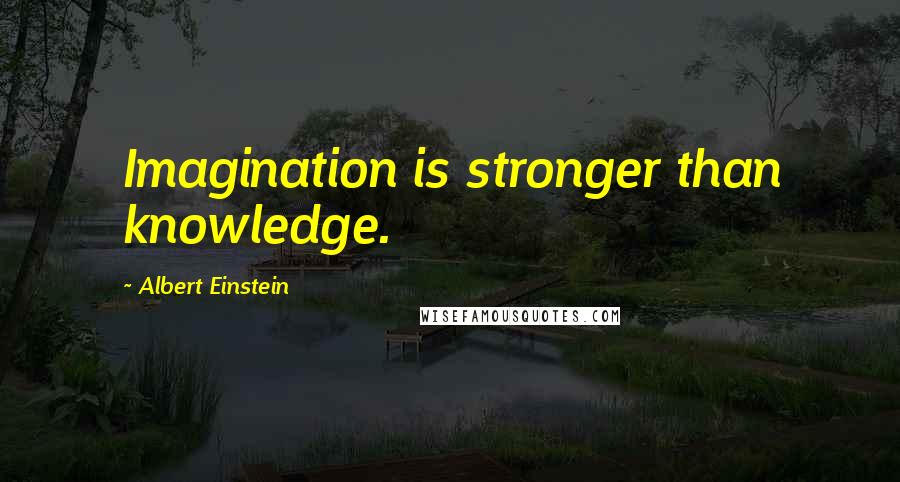 Albert Einstein Quotes: Imagination is stronger than knowledge.