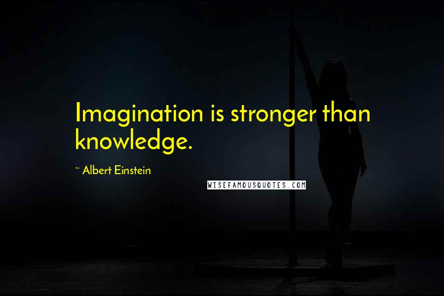 Albert Einstein Quotes: Imagination is stronger than knowledge.
