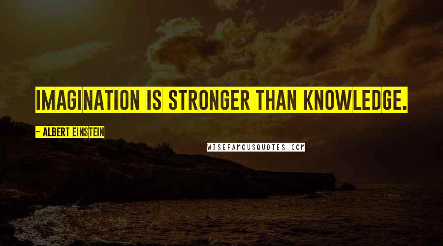 Albert Einstein Quotes: Imagination is stronger than knowledge.