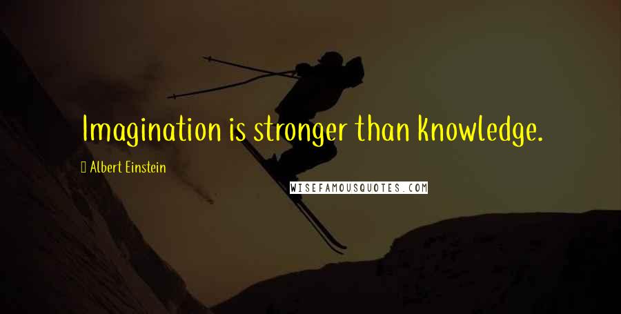 Albert Einstein Quotes: Imagination is stronger than knowledge.