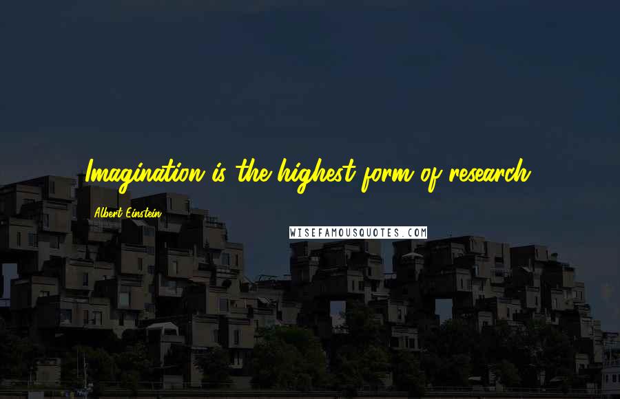 Albert Einstein Quotes: Imagination is the highest form of research.
