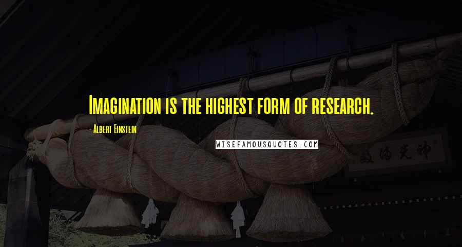 Albert Einstein Quotes: Imagination is the highest form of research.