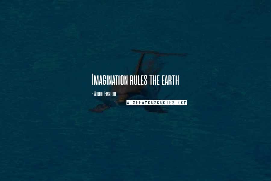 Albert Einstein Quotes: Imagination rules the earth