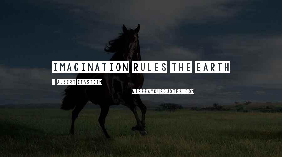 Albert Einstein Quotes: Imagination rules the earth