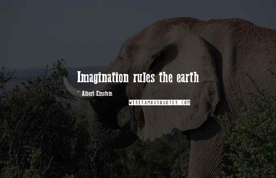 Albert Einstein Quotes: Imagination rules the earth