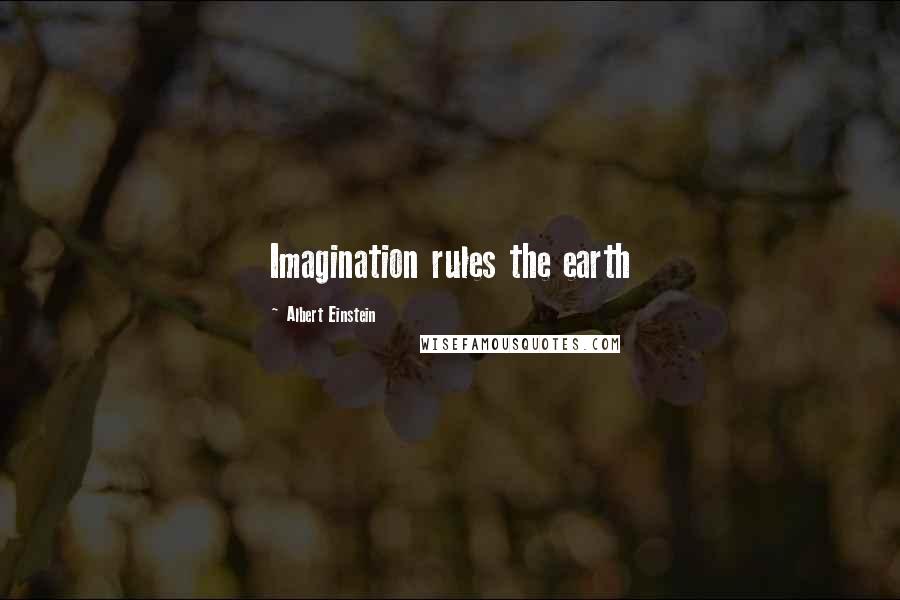 Albert Einstein Quotes: Imagination rules the earth