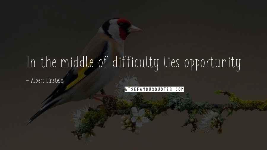 Albert Einstein Quotes: In the middle of difficulty lies opportunity