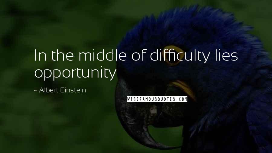 Albert Einstein Quotes: In the middle of difficulty lies opportunity