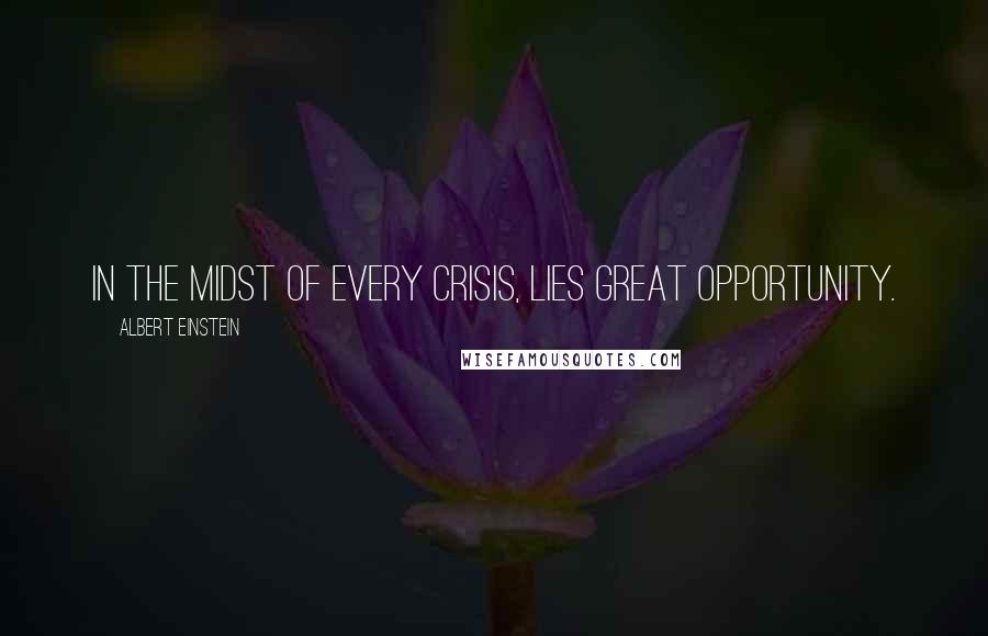 Albert Einstein Quotes: In the midst of every crisis, lies great opportunity.