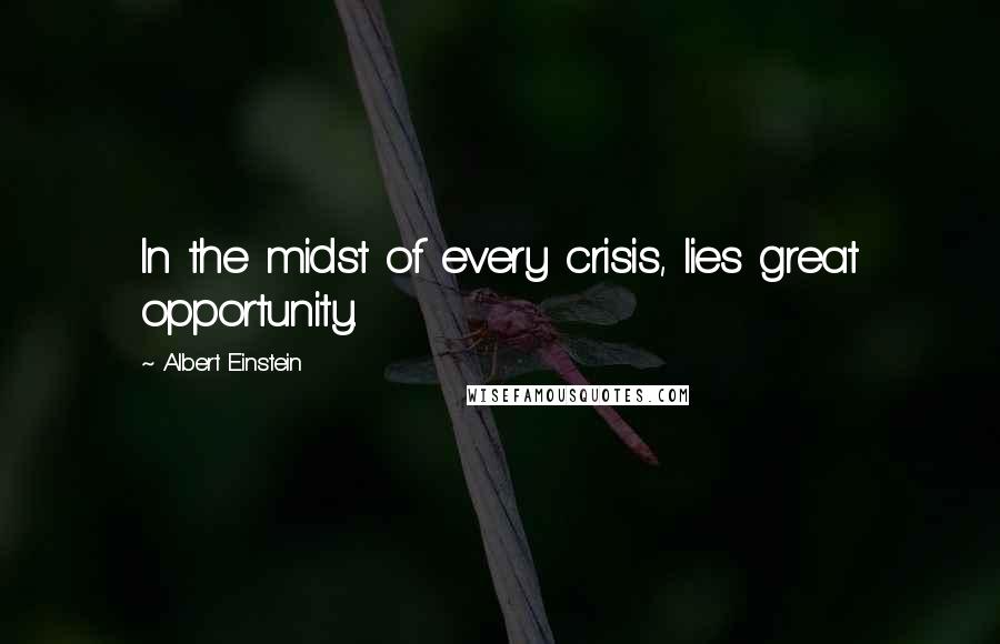 Albert Einstein Quotes: In the midst of every crisis, lies great opportunity.