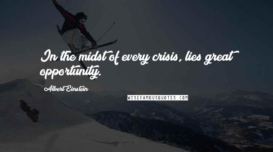 Albert Einstein Quotes: In the midst of every crisis, lies great opportunity.