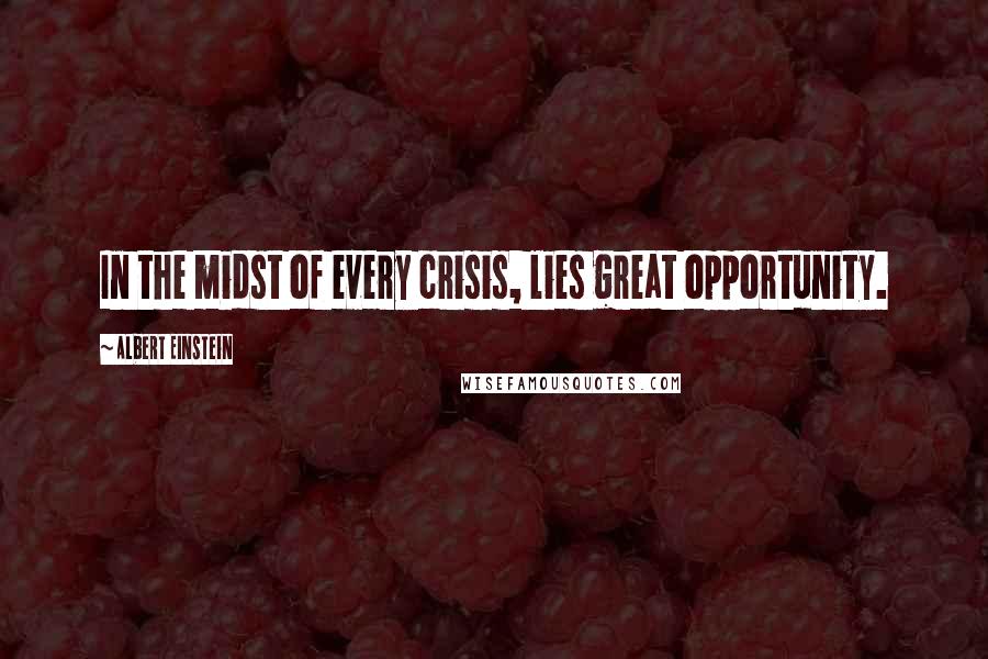 Albert Einstein Quotes: In the midst of every crisis, lies great opportunity.