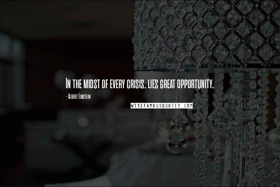 Albert Einstein Quotes: In the midst of every crisis, lies great opportunity.