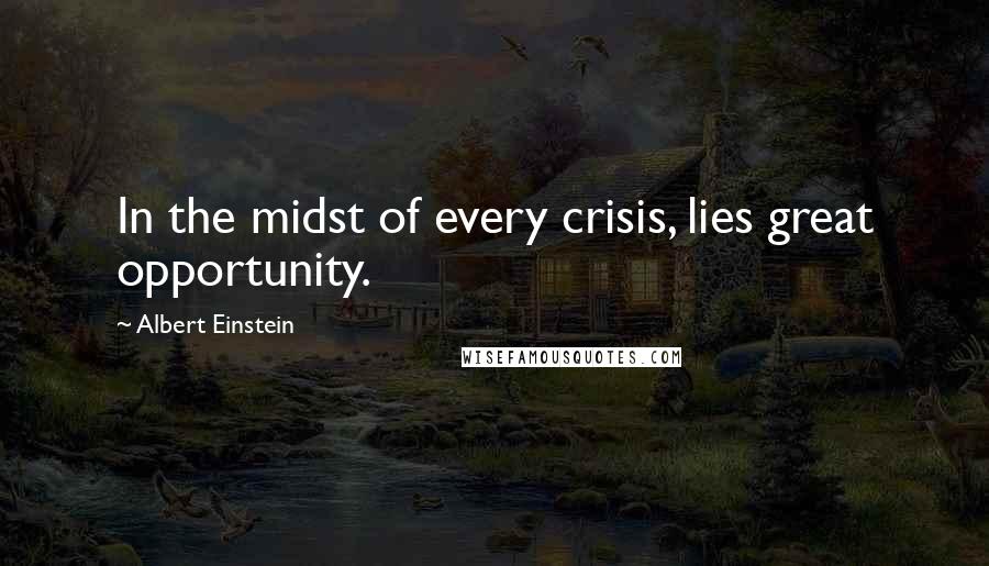Albert Einstein Quotes: In the midst of every crisis, lies great opportunity.