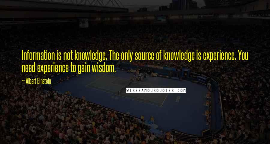 Albert Einstein Quotes: Information is not knowledge. The only source of knowledge is experience. You need experience to gain wisdom.