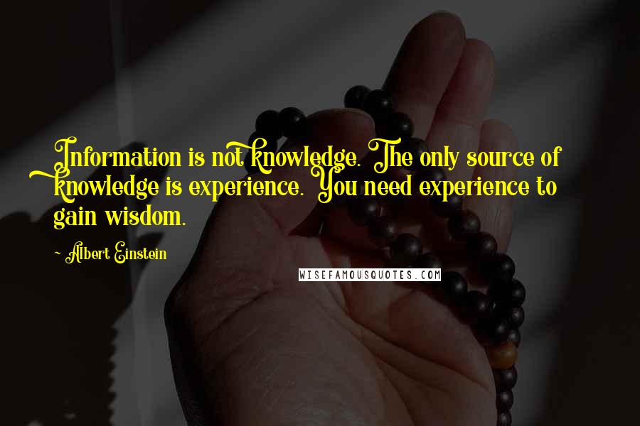 Albert Einstein Quotes: Information is not knowledge. The only source of knowledge is experience. You need experience to gain wisdom.