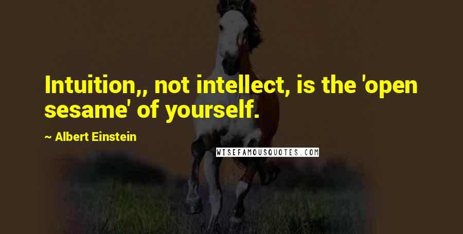 Albert Einstein Quotes: Intuition,, not intellect, is the 'open sesame' of yourself.