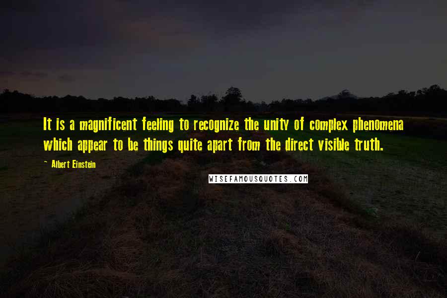 Albert Einstein Quotes: It is a magnificent feeling to recognize the unity of complex phenomena which appear to be things quite apart from the direct visible truth.