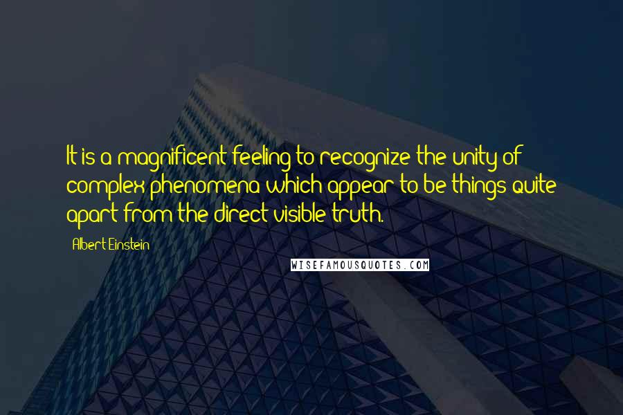 Albert Einstein Quotes: It is a magnificent feeling to recognize the unity of complex phenomena which appear to be things quite apart from the direct visible truth.