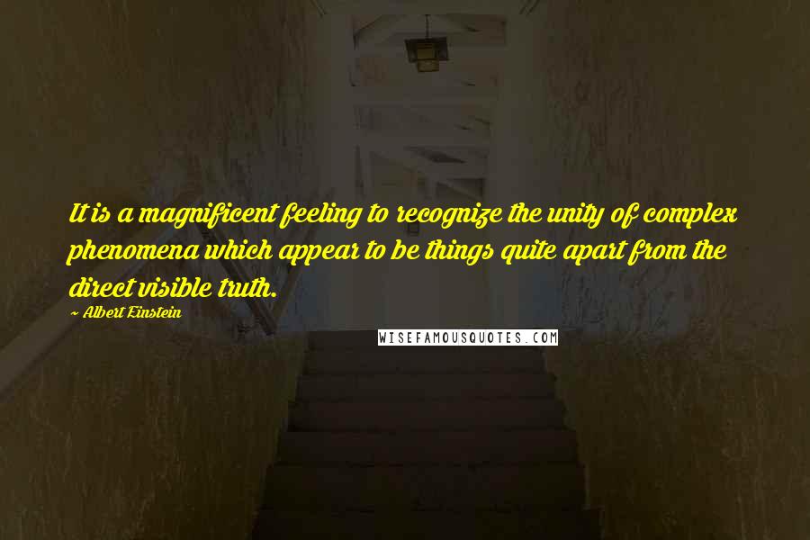 Albert Einstein Quotes: It is a magnificent feeling to recognize the unity of complex phenomena which appear to be things quite apart from the direct visible truth.