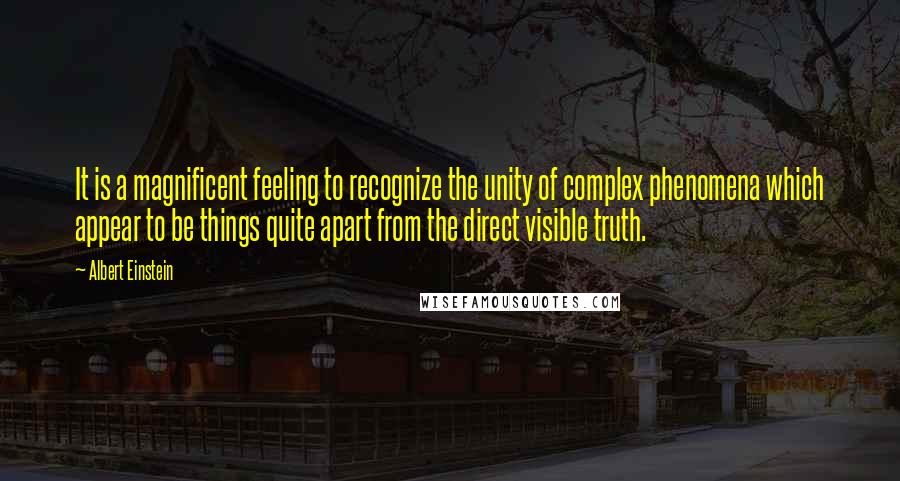 Albert Einstein Quotes: It is a magnificent feeling to recognize the unity of complex phenomena which appear to be things quite apart from the direct visible truth.