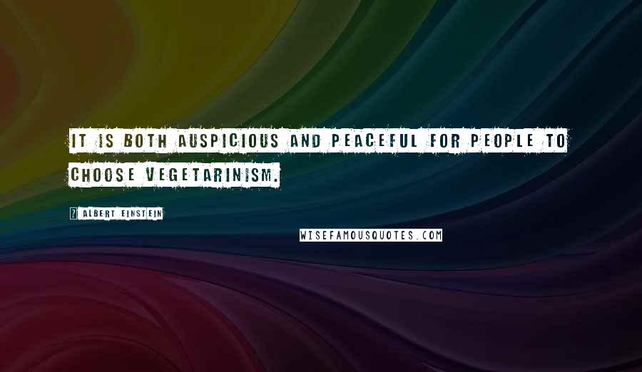 Albert Einstein Quotes: It is both auspicious and peaceful for people to choose vegetarinism.