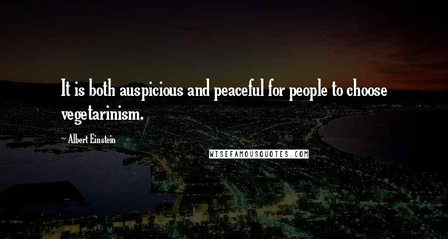 Albert Einstein Quotes: It is both auspicious and peaceful for people to choose vegetarinism.