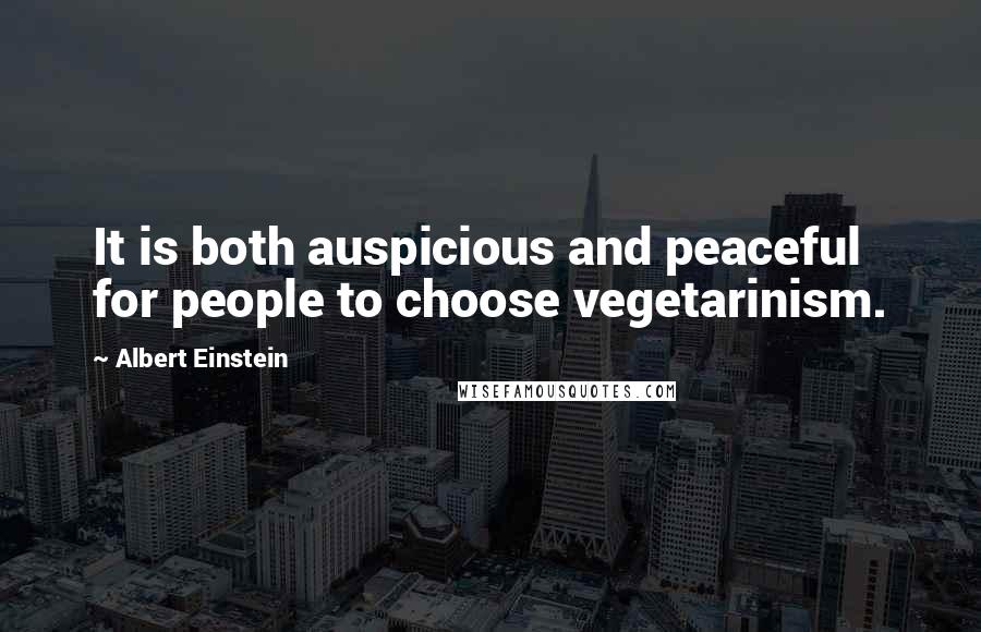 Albert Einstein Quotes: It is both auspicious and peaceful for people to choose vegetarinism.