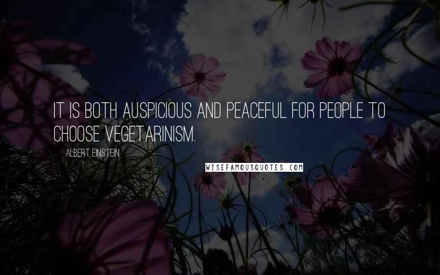 Albert Einstein Quotes: It is both auspicious and peaceful for people to choose vegetarinism.