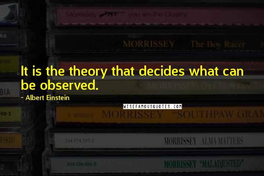 Albert Einstein Quotes: It is the theory that decides what can be observed.