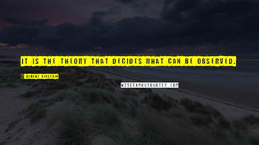 Albert Einstein Quotes: It is the theory that decides what can be observed.