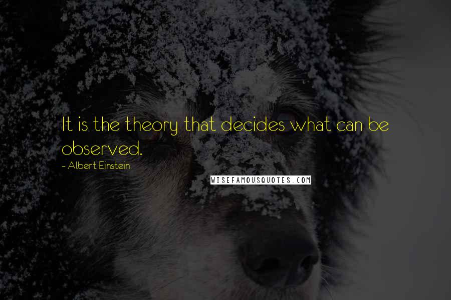 Albert Einstein Quotes: It is the theory that decides what can be observed.