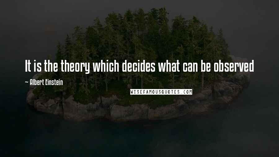 Albert Einstein Quotes: It is the theory which decides what can be observed