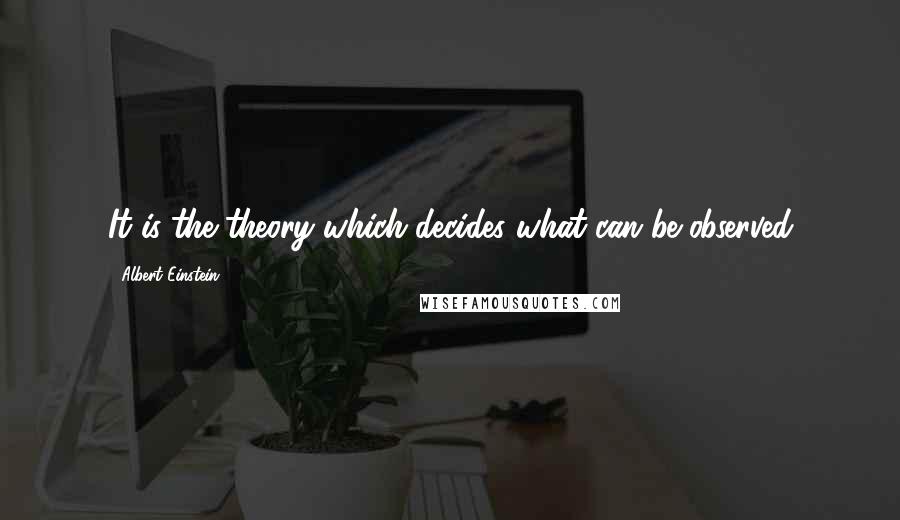 Albert Einstein Quotes: It is the theory which decides what can be observed